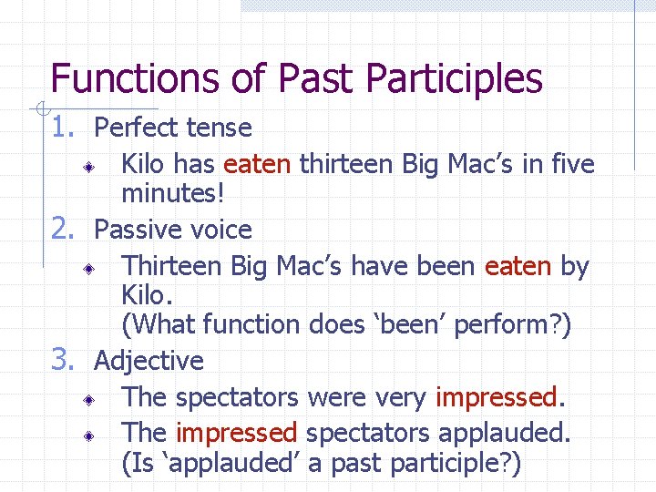 Functions of Past Participles 1. Perfect tense Kilo has eaten thirteen Big Mac’s in