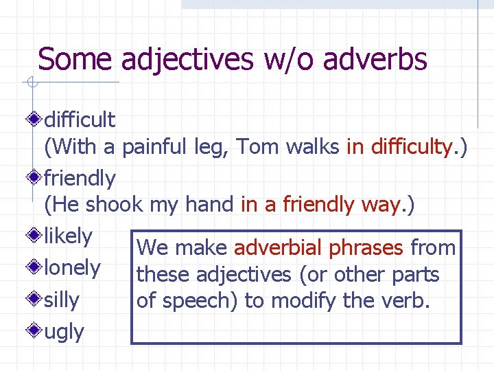 Some adjectives w/o adverbs difficult (With a painful leg, Tom walks in difficulty. )