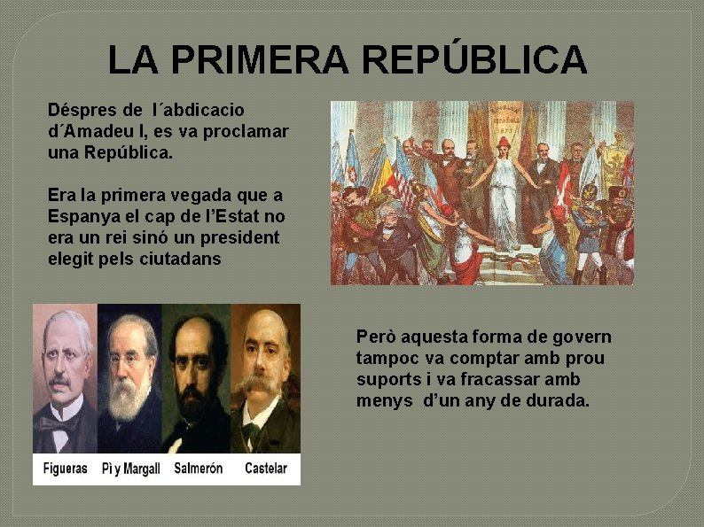 LA PRIMERA REPÚBLICA Déspres de l´abdicacio d´Amadeu I, es va proclamar una República. Era