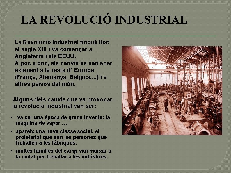 LA REVOLUCIÓ INDUSTRIAL La Revolució Industrial tingué lloc al segle XIX i va començar