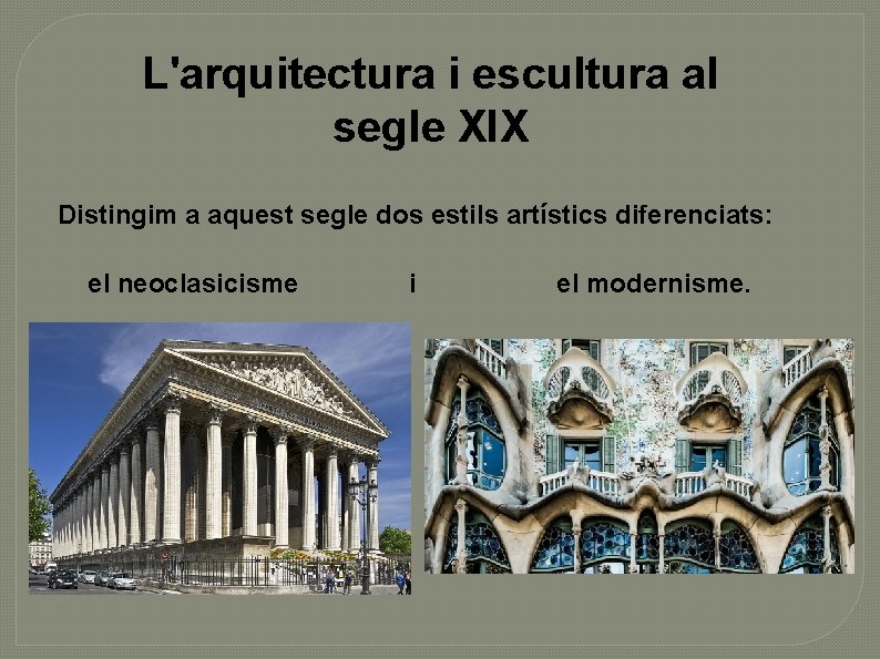 L'arquitectura i escultura al segle XIX Distingim a aquest segle dos estils artístics diferenciats: