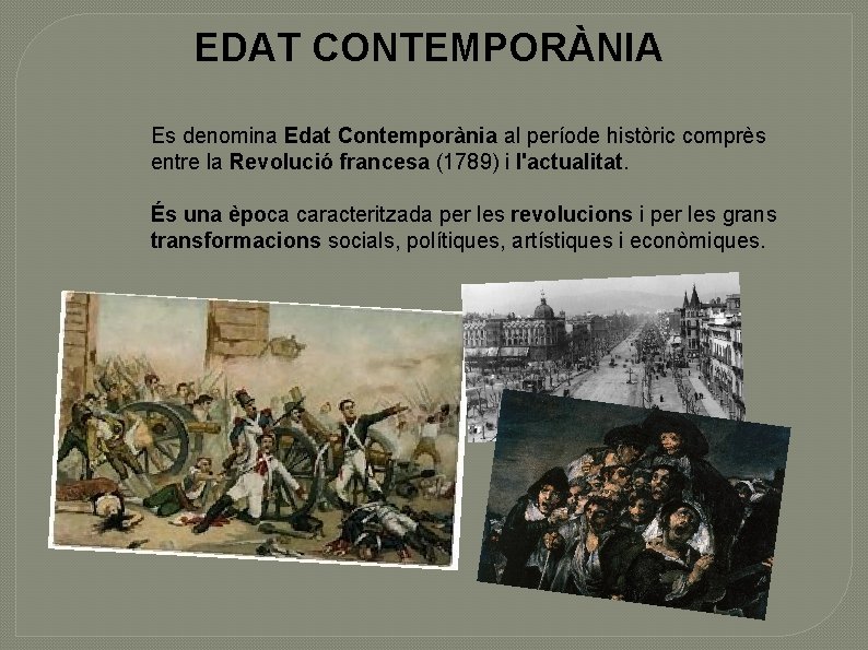 EDAT CONTEMPORÀNIA Es denomina Edat Contemporània al període històric comprès entre la Revolució francesa