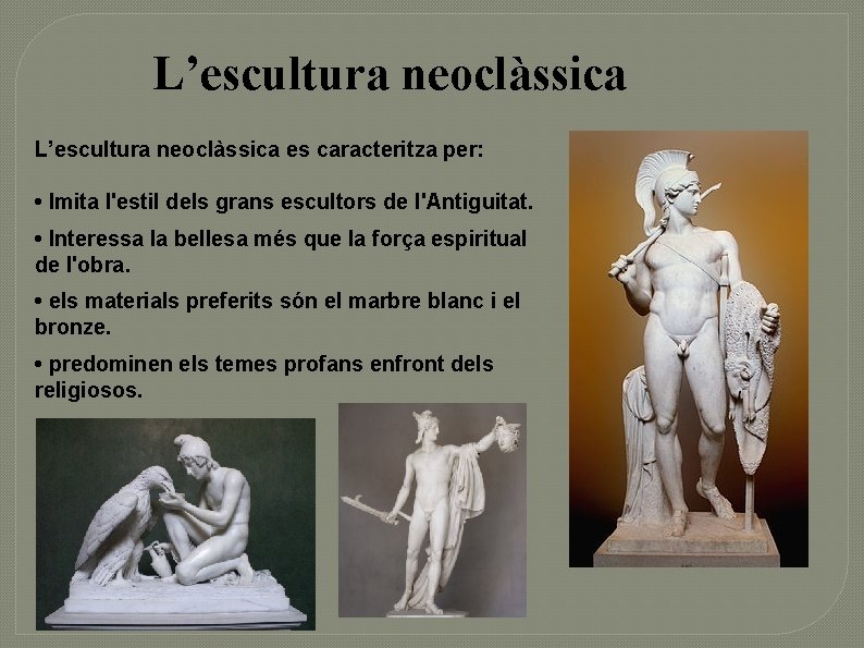 L’escultura neoclàssica es caracteritza per: • Imita l'estil dels grans escultors de l'Antiguitat. •