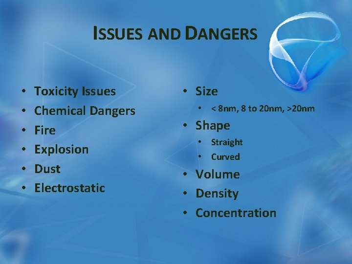 ISSUES AND DANGERS • • • Toxicity Issues Chemical Dangers Fire Explosion Dust Electrostatic