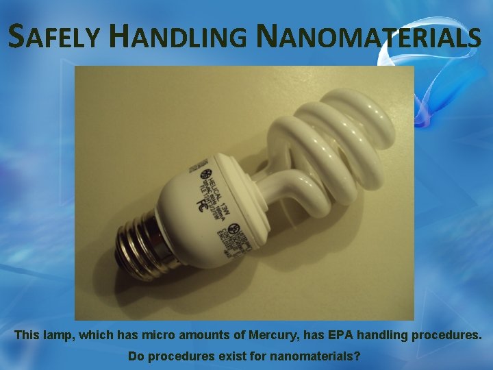 SAFELY HANDLING NANOMATERIALS This lamp, which has micro amounts of Mercury, has EPA handling