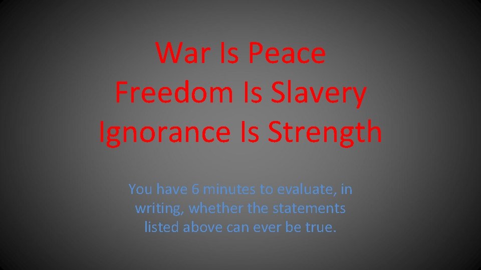 War Is Peace Freedom Is Slavery Ignorance Is Strength You have 6 minutes to