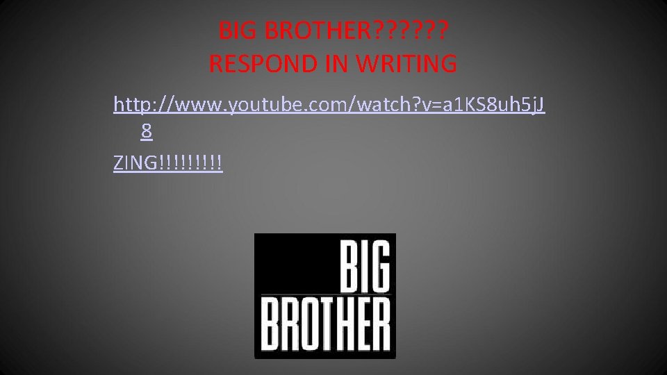 BIG BROTHER? ? ? RESPOND IN WRITING http: //www. youtube. com/watch? v=a 1 KS