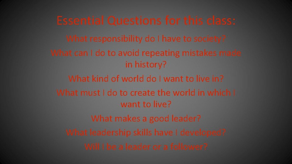 Essential Questions for this class: What responsibility do I have to society? What can