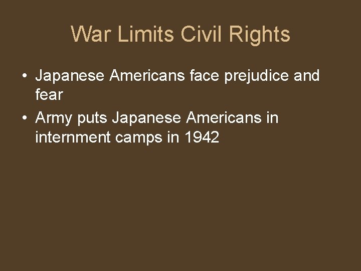War Limits Civil Rights • Japanese Americans face prejudice and fear • Army puts