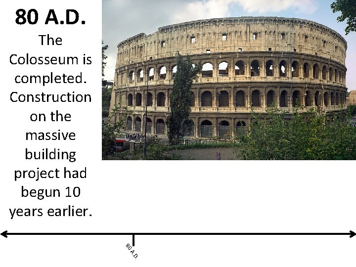 80 A. D. The Colosseum is completed. Construction on the massive building project had