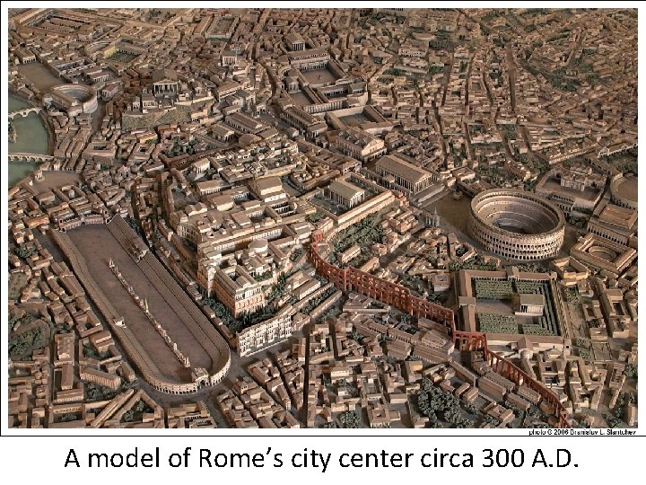 A model of Rome’s city center circa 300 A. D. 