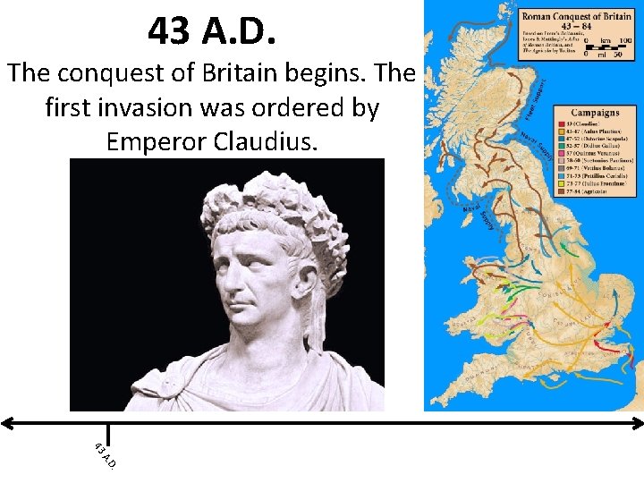 43 A. D. The conquest of Britain begins. The first invasion was ordered by