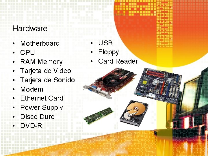 Hardware • • • Motherboard CPU RAM Memory Tarjeta de Video Tarjeta de Sonido