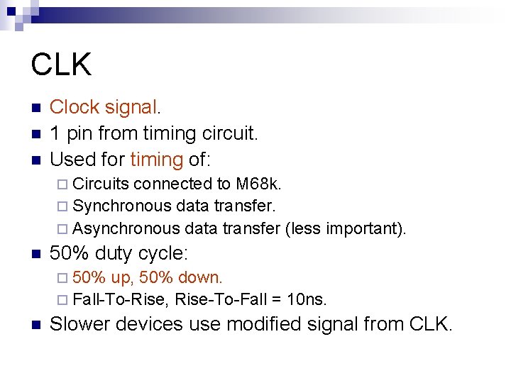 CLK n n n Clock signal. 1 pin from timing circuit. Used for timing