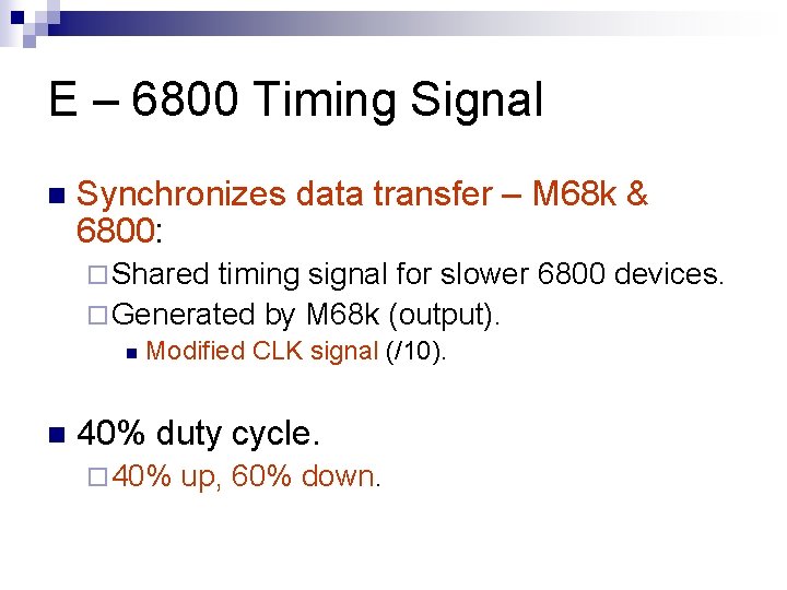 E – 6800 Timing Signal n Synchronizes data transfer – M 68 k &