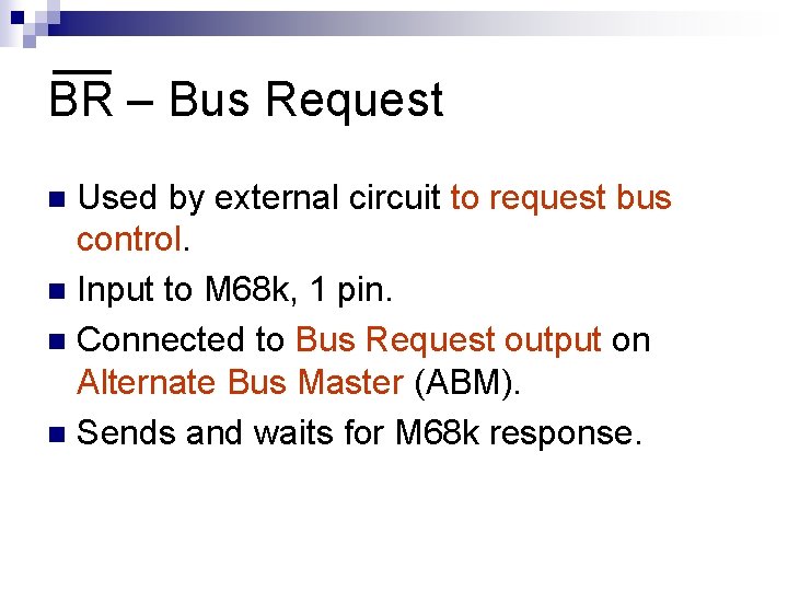 BR – Bus Request Used by external circuit to request bus control. n Input
