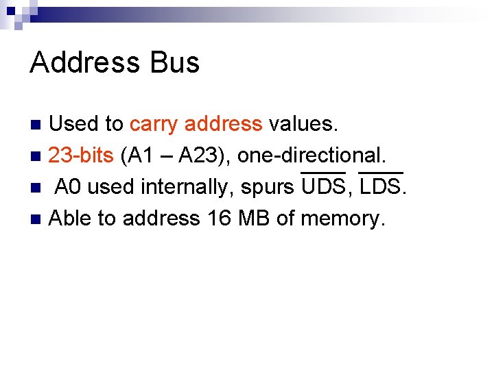 Address Bus Used to carry address values. n 23 -bits (A 1 – A