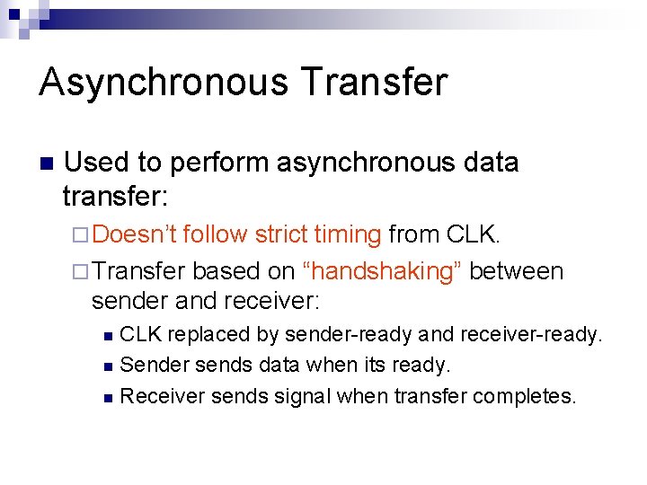 Asynchronous Transfer n Used to perform asynchronous data transfer: ¨ Doesn’t follow strict timing