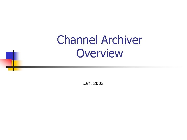 Channel Archiver Overview Jan. 2003 