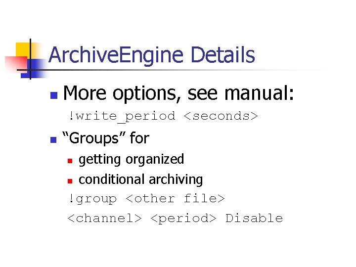 Archive. Engine Details n More options, see manual: !write_period <seconds> n “Groups” for getting