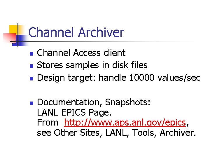 Channel Archiver n n Channel Access client Stores samples in disk files Design target: