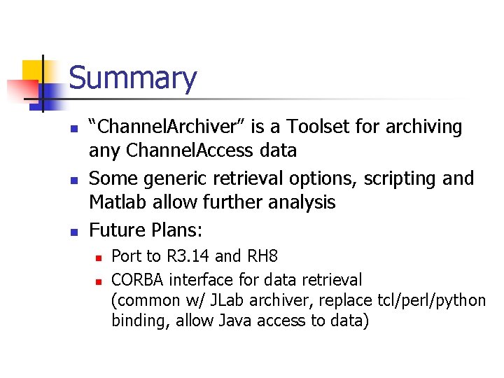 Summary n n n “Channel. Archiver” is a Toolset for archiving any Channel. Access