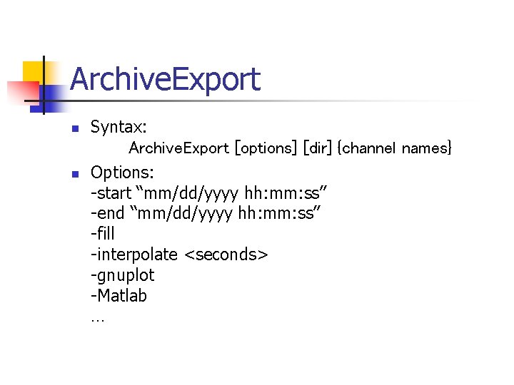 Archive. Export n n Syntax: Archive. Export [options] [dir] {channel names} Options: -start “mm/dd/yyyy