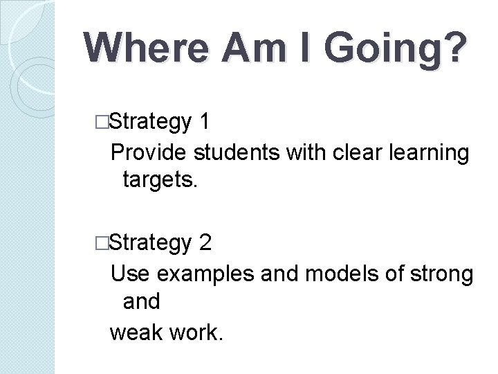 Where Am I Going? �Strategy 1 Provide students with clearning targets. �Strategy 2 Use