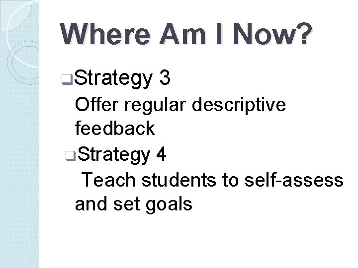 Where Am I Now? q. Strategy 3 Offer regular descriptive feedback q. Strategy 4