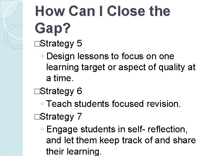 How Can I Close the Gap? �Strategy 5 ◦ Design lessons to focus on