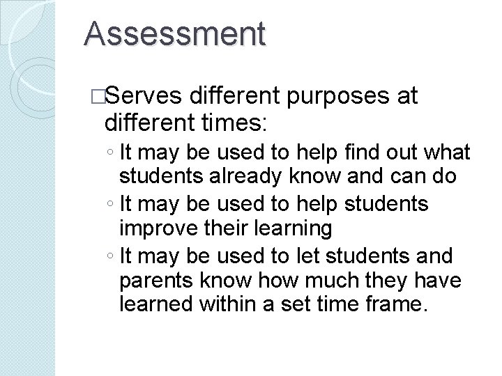 Assessment �Serves different purposes at different times: ◦ It may be used to help