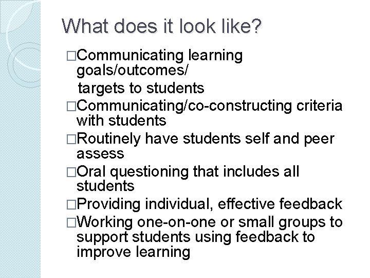 What does it look like? �Communicating learning goals/outcomes/ targets to students �Communicating/co-constructing criteria with