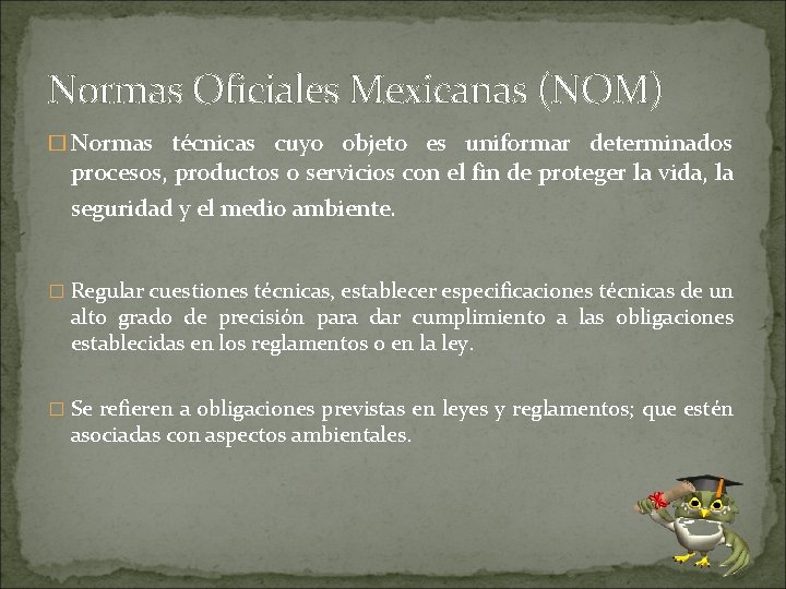 Normas Oficiales Mexicanas (NOM) � Normas técnicas cuyo objeto es uniformar determinados procesos, productos