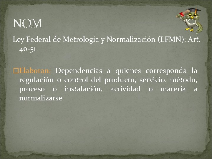 NOM Ley Federal de Metrología y Normalización (LFMN): Art. 40 -51 �Elaboran: Dependencias a