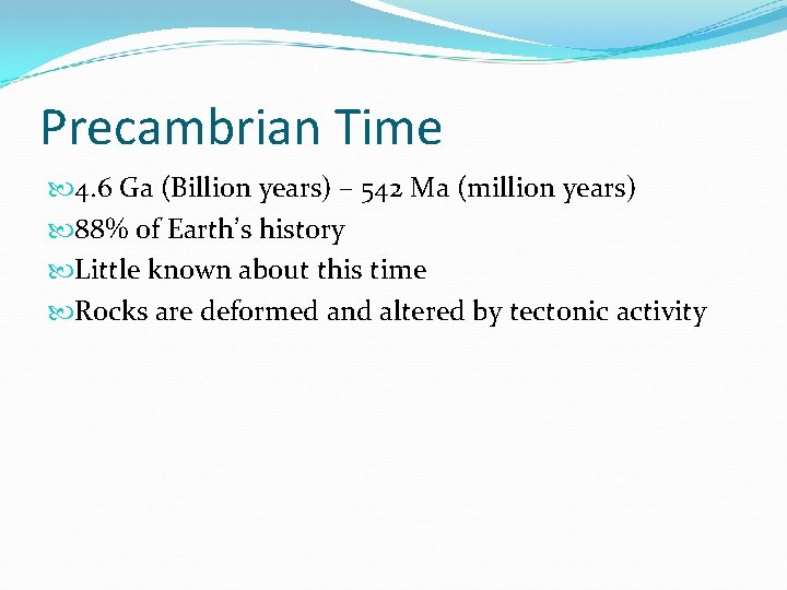 Precambrian Time 4. 6 Ga (Billion years) – 542 Ma (million years) 88% of
