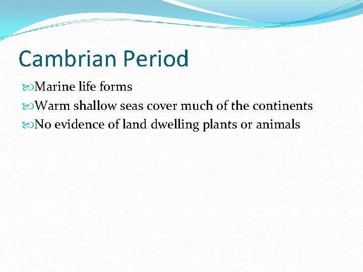 Cambrian Period Marine life forms Warm shallow seas cover much of the continents No