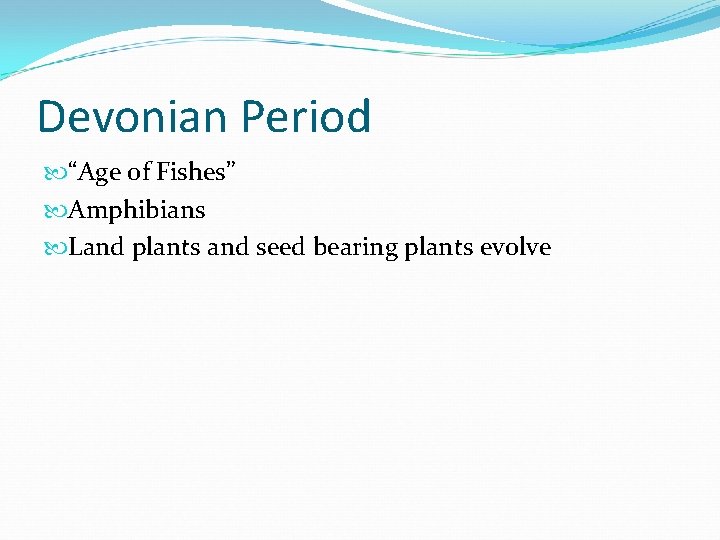 Devonian Period “Age of Fishes” Amphibians Land plants and seed bearing plants evolve 