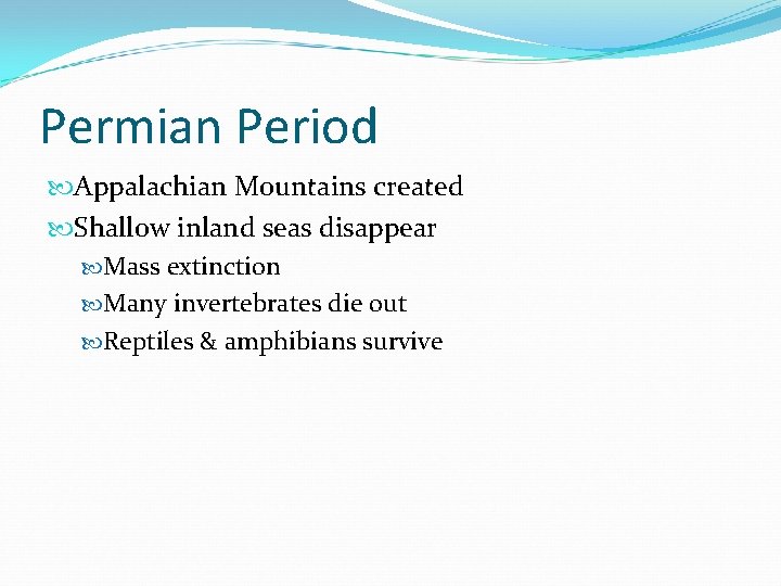 Permian Period Appalachian Mountains created Shallow inland seas disappear Mass extinction Many invertebrates die