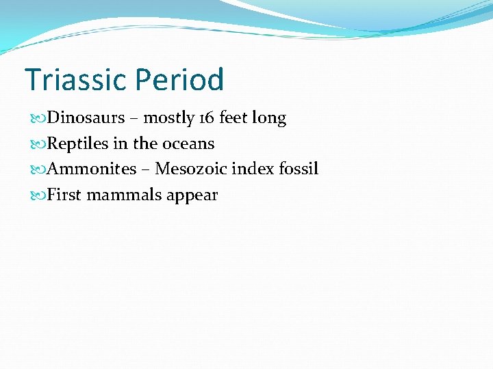 Triassic Period Dinosaurs – mostly 16 feet long Reptiles in the oceans Ammonites –