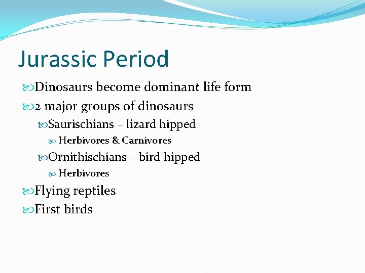 Jurassic Period Dinosaurs become dominant life form 2 major groups of dinosaurs Saurischians –