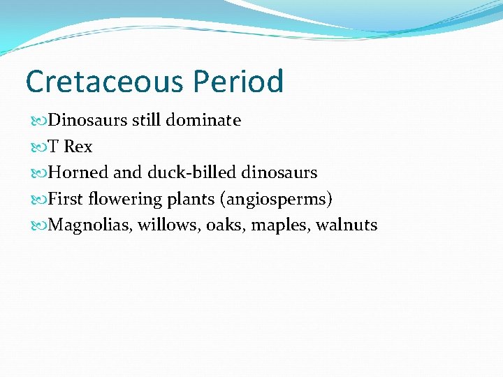 Cretaceous Period Dinosaurs still dominate T Rex Horned and duck-billed dinosaurs First flowering plants