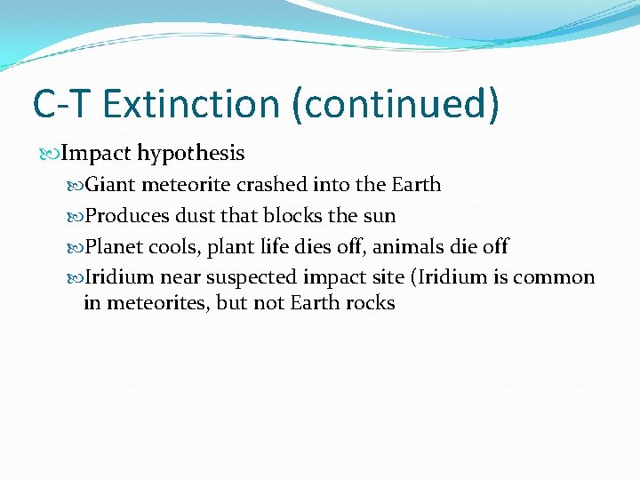 C-T Extinction (continued) Impact hypothesis Giant meteorite crashed into the Earth Produces dust that