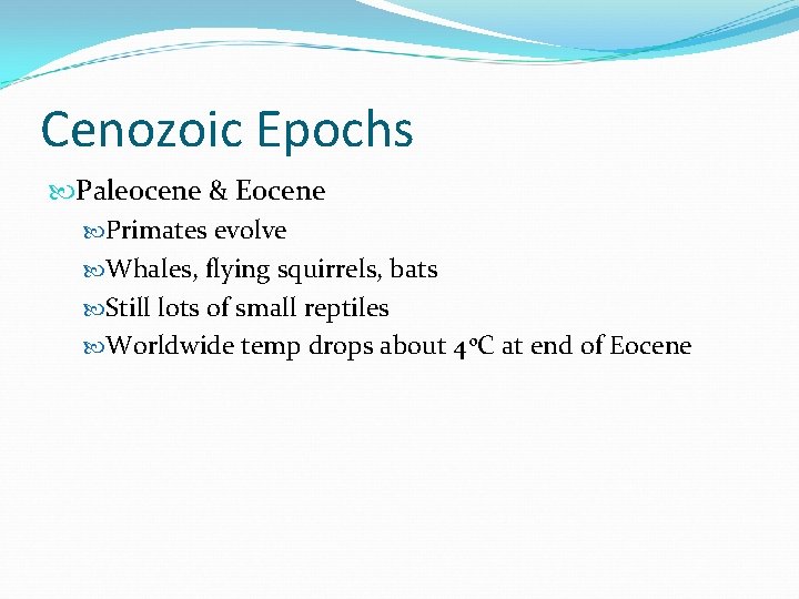 Cenozoic Epochs Paleocene & Eocene Primates evolve Whales, flying squirrels, bats Still lots of