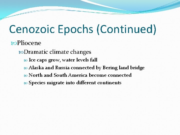 Cenozoic Epochs (Continued) Pliocene Dramatic climate changes Ice caps grow, water levels fall Alaska