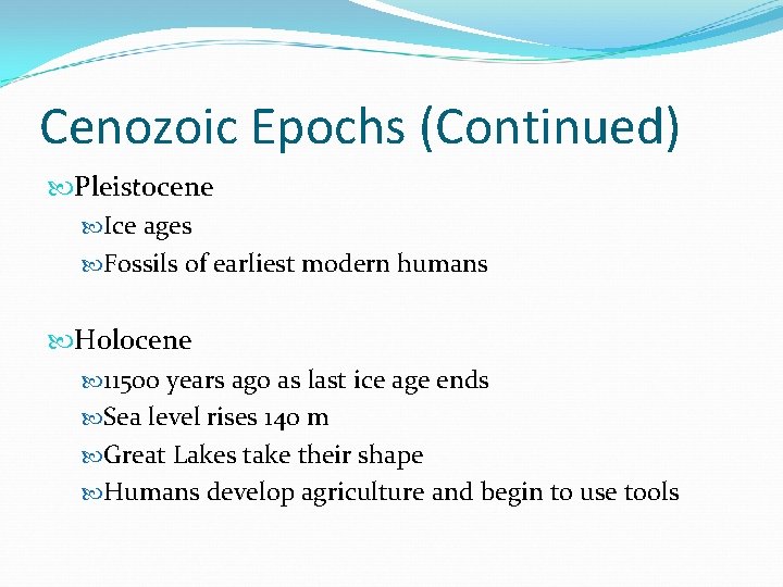 Cenozoic Epochs (Continued) Pleistocene Ice ages Fossils of earliest modern humans Holocene 11500 years