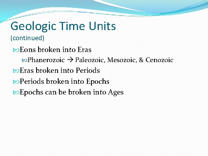 Geologic Time Units (continued) Eons broken into Eras Phanerozoic Paleozoic, Mesozoic, & Cenozoic Eras