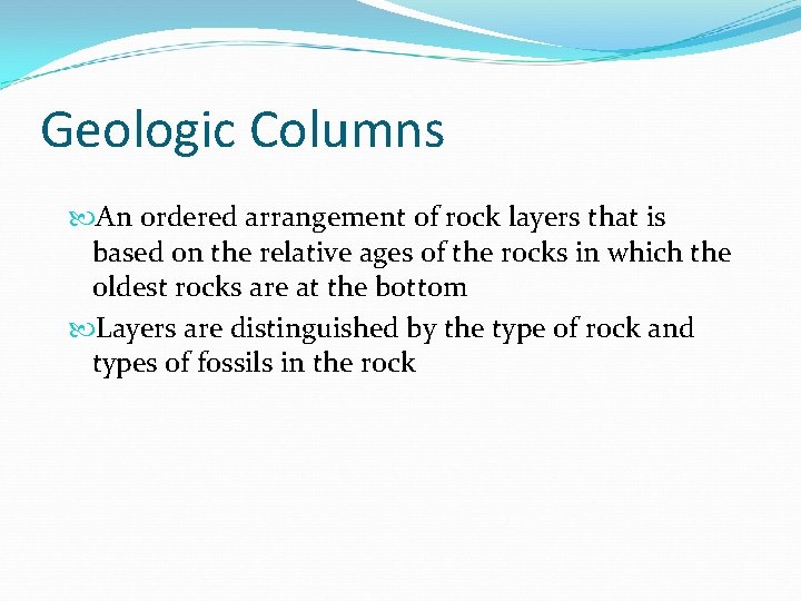Geologic Columns An ordered arrangement of rock layers that is based on the relative