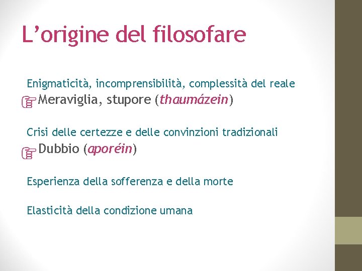 L’origine del filosofare Enigmaticità, incomprensibilità, complessità del reale Meraviglia, stupore (thaumázein) Crisi delle certezze