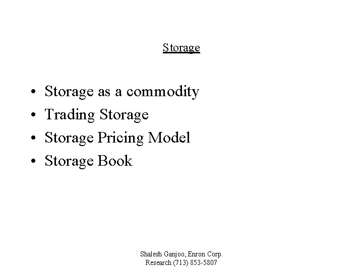 Storage • • Storage as a commodity Trading Storage Pricing Model Storage Book Shalesh