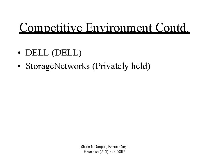 Competitive Environment Contd. • DELL (DELL) • Storage. Networks (Privately held) Shalesh Ganjoo, Enron